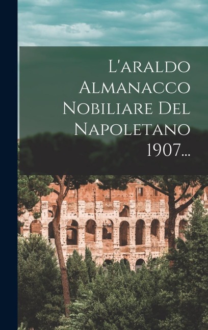 L'araldo Almanacco Nobiliare Del Napoletano 1907... - Anonymous