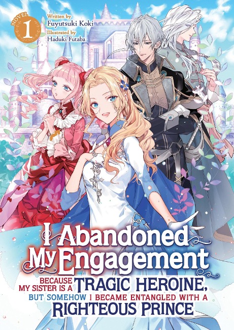 I Abandoned My Engagement Because My Sister Is a Tragic Heroine, But Somehow I Became Entangled with a Righteous Prince (Light Novel) Vol. 1 - Fuyutsuki Koki