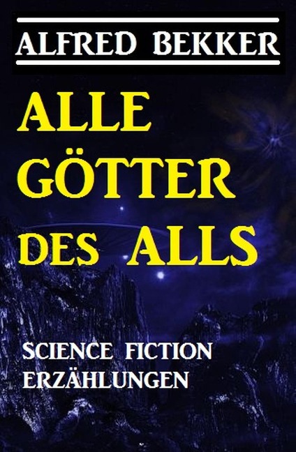 Alle Götter des Alls: Science Fiction Erzählungen - Alfred Bekker