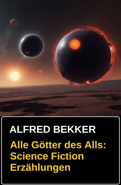 Alle Götter des Alls: Science Fiction Erzählungen - Alfred Bekker
