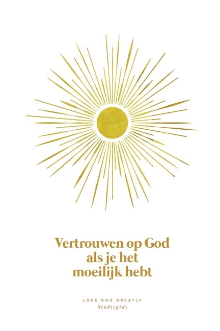 Vertrouwen op God als je het moeilijk hebt - Love God Greatly