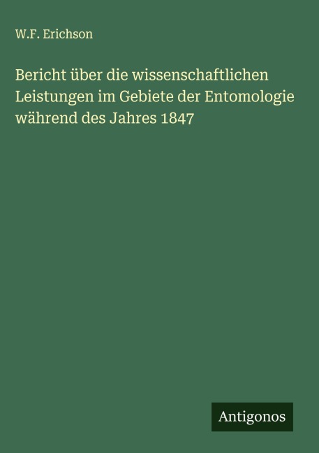 Bericht über die wissenschaftlichen Leistungen im Gebiete der Entomologie während des Jahres 1847 - W. F. Erichson