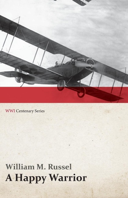 A Happy Warrior - Letters of William Muir Russel, an American Aviator in the Great War 1917-1918 (WWI Centenary Series) - William M. Russel