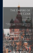 Cover-Bild zum Titel 'The Empire of the Czar; or, Observations on the Social, Political, and Religious State and Prospects of Russia, Made During a Journey Through That Emp' von 'Astolphe Custine'