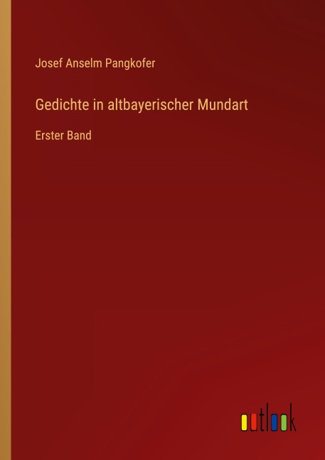 Gedichte in altbayerischer Mundart - Josef Anselm Pangkofer