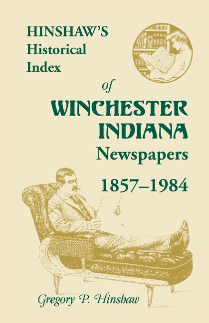 Hinshaw's Historical Index of Winchester, Indiana, Newspapers, 1857-1984 - Gregory P. Hinshaw