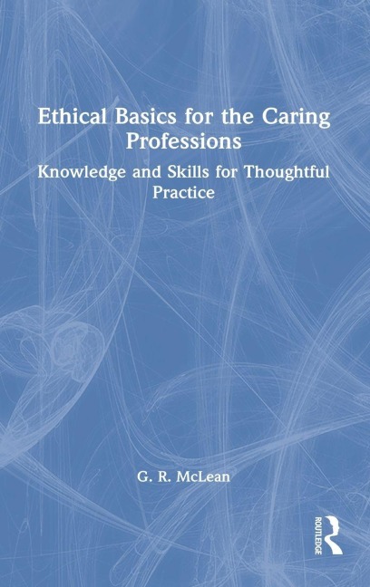 Ethical Basics for the Caring Professions - G. R. McLean