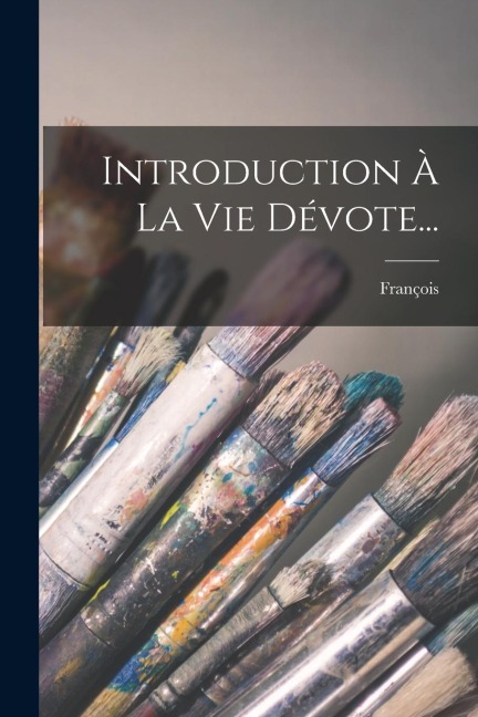 Introduction À La Vie Dévote... - 