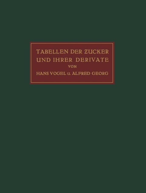 Tabellen der Zucker und Ihrer Derivate - Hans Vogel, Alfred Georg