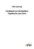 Ferdinand von Richthofens Tagebücher aus China - Fritz Gansberg