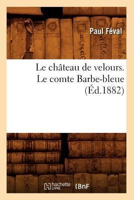 Le Château de Velours. Le Comte Barbe-Bleue (Éd.1882) - Paul Féval