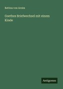 Cover-Bild zum Titel 'Goethes Briefwechsel mit einem Kinde' von 'Bettina Von Arnim'