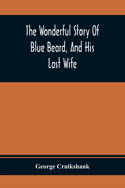 The Wonderful Story Of Blue Beard, And His Last Wife - George Cruikshank