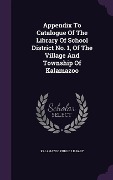 Cover-Bild zum Titel 'Appendix To Catalogue Of The Library Of School District No. 1, Of The Village And Township Of Kalamazoo' von 'Kalamazoo Public Library'