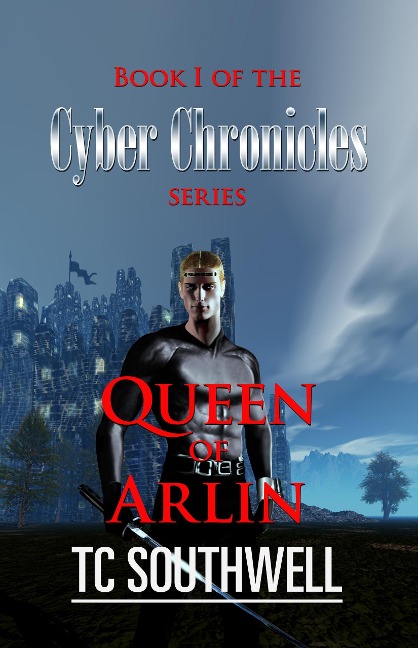 The Cyber Chronicles - Book I: Queen of Arlin - T C Southwell