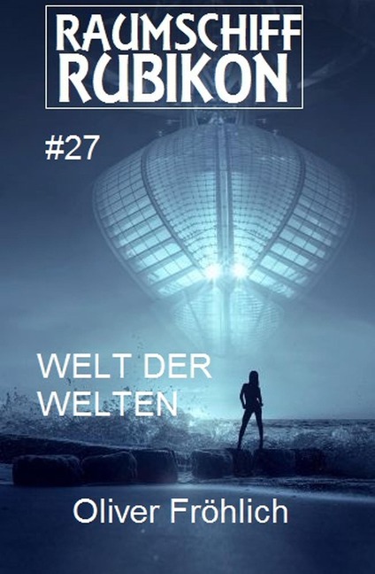 Raumschiff Rubikon 27 Welt der Welten - Oliver Fröhlich