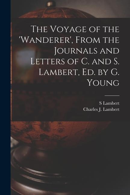 The Voyage of the 'wanderer', From the Journals and Letters of C. and S. Lambert, Ed. by G. Young - Charles J. Lambert, S. Lambert
