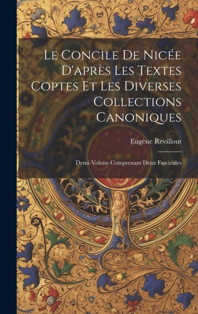 Le Concile De Nicée D'après Les Textes Coptes Et Les Diverses Collections Canoniques: Demi-Volune Comprenant Deux Fascicules - Eugène Revillout