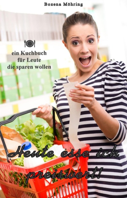 Heute esse ich preiswert! - Bozena Möhring
