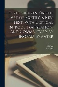 Peri poietikes. On the art of poetry. A rev. text, with critical introd., translation, and commentary by Ingram Bywater - Ingram Bywater