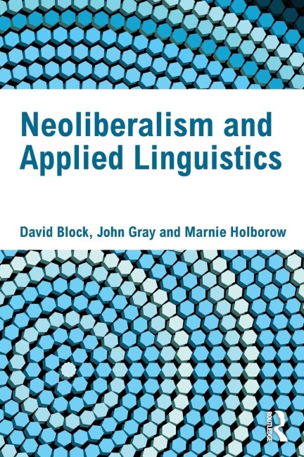 Neoliberalism and Applied Linguistics - David Block, John Gray, Marnie Holborow