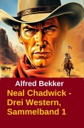 Cover-Bild zum Titel 'Neal Chadwick - Drei Western, Sammelband 1' von 'Alfred Bekker'
