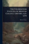 Cover-Bild zum Titel 'The Foundation Statutes of Merton College, Oxford, A.D. 1270' von ''