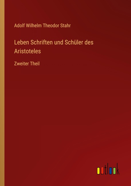 Leben Schriften und Schüler des Aristoteles - Adolf Wilhelm Theodor Stahr