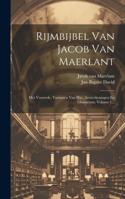 Rijmbijbel Van Jacob Van Maerlant: Met Voorrede, Varianten Van Hss., Aenteekeningen En Glossarium, Volume 1... - Jan-Baptist David