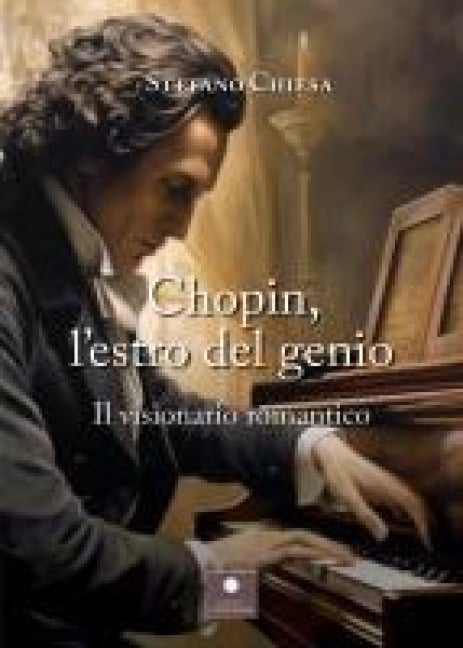 Chopin, l'estro del genio. Il visionario romantico - Stefano Chiesa