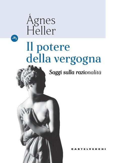 Il potere della vergogna. Saggi sulla razionalità - Ágnes Heller