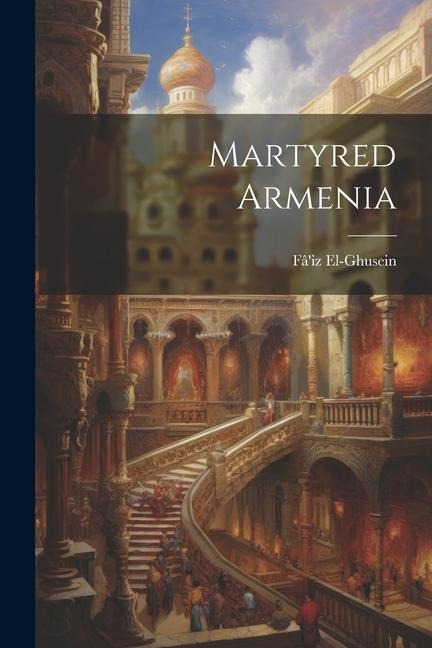 Martyred Armenia - Fâ'iz El-Ghusein