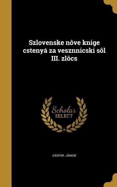 Szlovenske nôve knige cstenyá za vesznnicski sôl III. zlôcs - Gáspár Jánosi