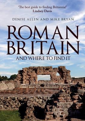 Roman Britain and Where to Find It - Denise Allen, Mike Bryan