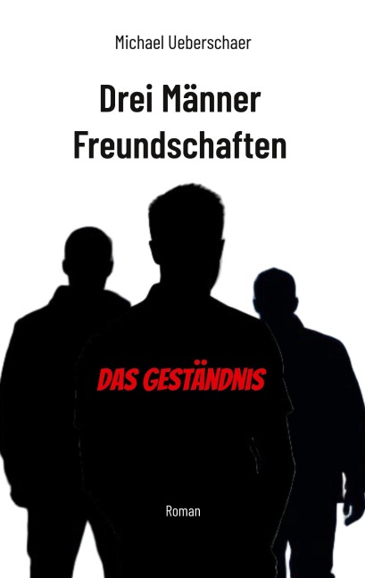 Drei Männer Freundschaften - Das Geständnis - Michael Ueberschaer