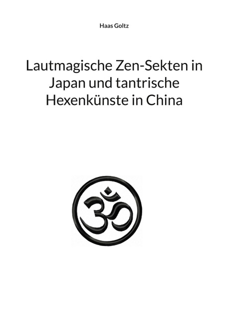 Lautmagische Zen-Sekten in Japan und tantrische Hexenkünste in China - Haas Goltz