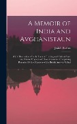 Cover-Bild zum Titel 'A Memoir of India and Avghanistaun: With Observations On the Present Exciting and Critical State and Future Prospects of Those Countries. Comprising R' von 'Josiah Harlan'
