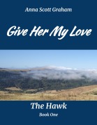Cover-Bild zum Titel 'Give Her My Love: The Hawk Book One' von 'Anna Scott Graham'