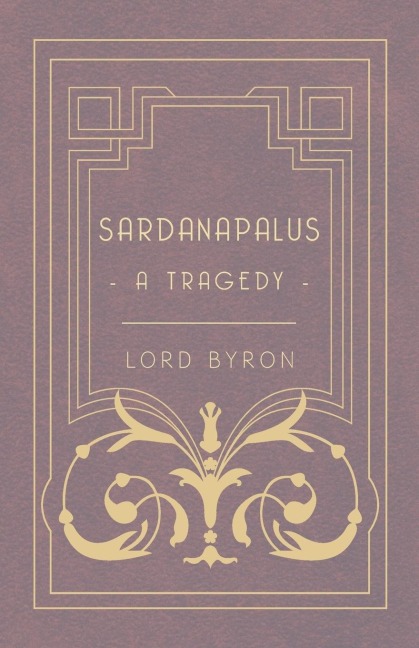 Sardanapalus - A Tragedy - Lord George Gordon Byron