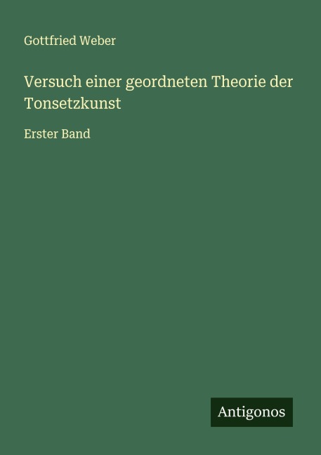 Versuch einer geordneten Theorie der Tonsetzkunst - Gottfried Weber