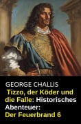 Tizzo, der Köder und die Falle: Historisches Abenteuer: Der Feuerbrand 6 - George Challis
