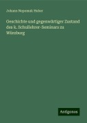 Geschichte und gegenwärtiger Zustand des k. Schullehrer-Seminars zu Würzburg - Johann Nepomuk Huber
