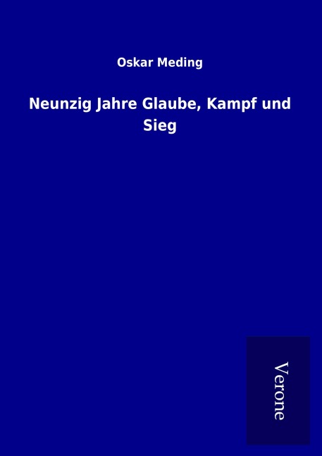 Neunzig Jahre Glaube, Kampf und Sieg - Oskar Meding