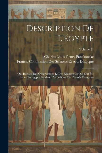 Description De L'égypte: Ou, Recueil Des Observations Et Des Recherches Qui Ont Été Faites En Égypte Pendant L'expédition De L'armée Française; - Charles Louis Fleury Panckoucke