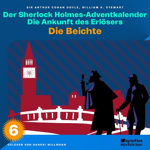 Die Beichte (Der Sherlock Holmes-Adventkalender: Die Ankunft des Erlösers, Folge 6) - Arthur Conan Doyle, William K. Stewart