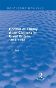 Cover-Bild zum Titel 'Control of Enemy Alien Civilians in Great Britain, 1914-1918 (Routledge Revivals)' von 'J. C. Bird'