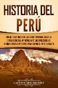 Historia del Perú: Una guía fascinante de la historia peruana, desde la civilización chavín y otras antiguas civilizaciones andinas hasta el presente, pasando por el Imperio incaico - Captivating History