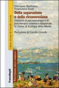Della separazione e della riconnessione. Elementi di psicopatologia e di psicoterapia sistemico-relazionale in chiave di ecologia della mente - Giovanni Madonna, Francesca Nasti