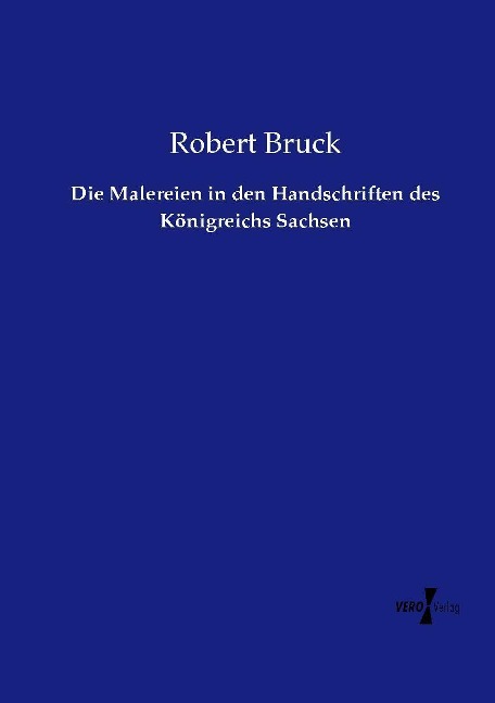 Die Malereien in den Handschriften des Königreichs Sachsen - Robert Bruck