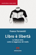 Cover-Bild zum Titel 'Libro è libertà. La lettura lenta contro la leggerezza dei media' von 'Franco Ferrarotti'